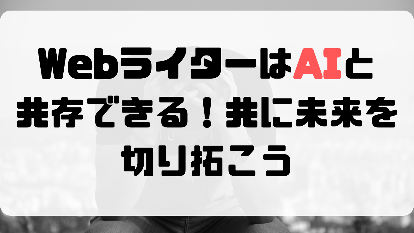 WebライターはAIと共存できる！共に未来を切り拓こう